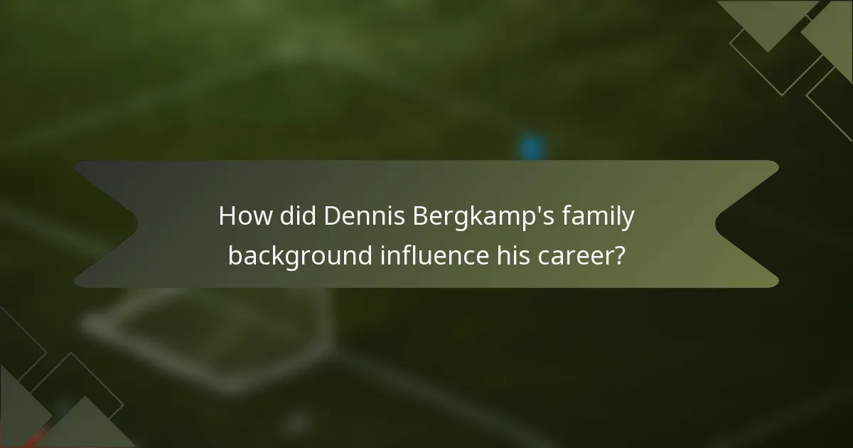 How did Dennis Bergkamp's family background influence his career?