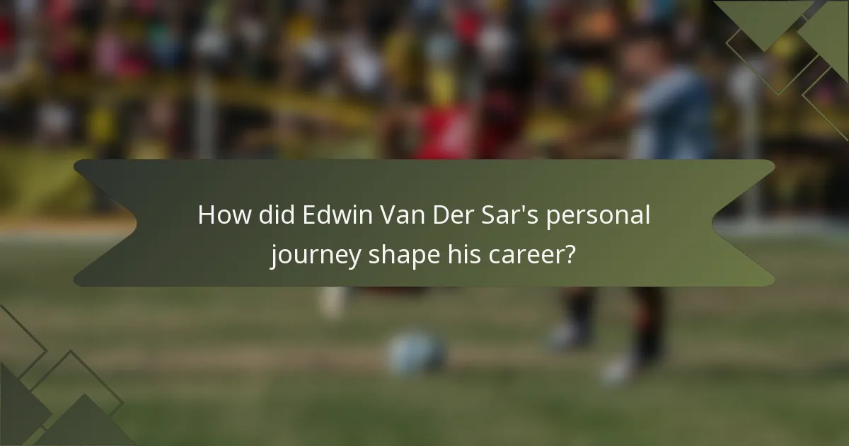 How did Edwin Van Der Sar's personal journey shape his career?
