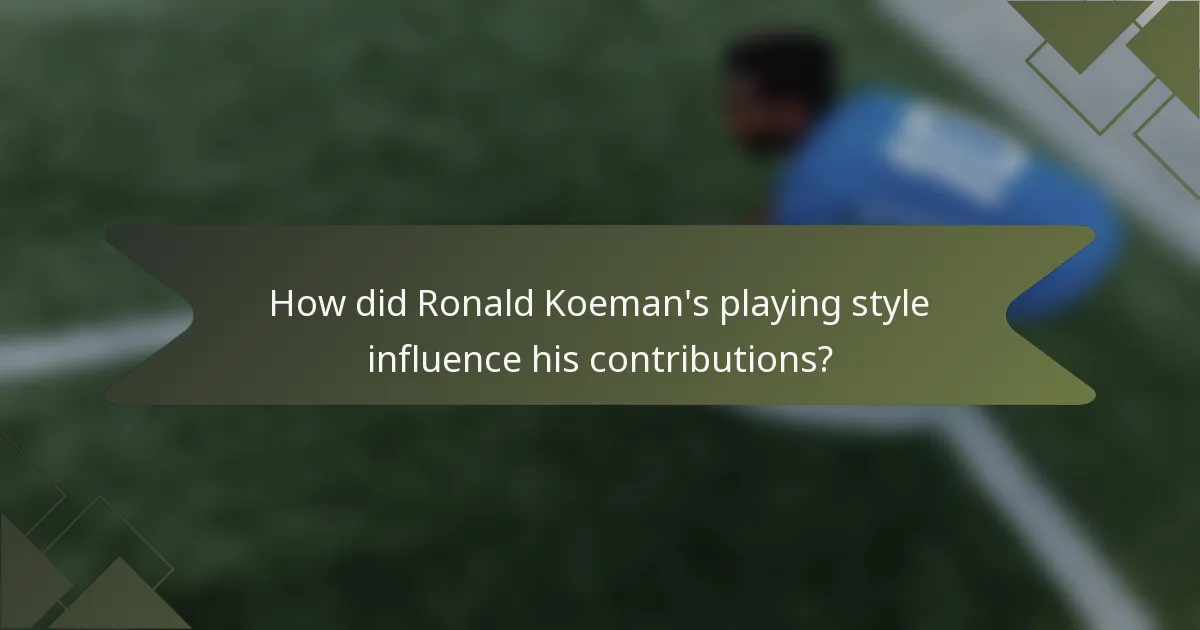 How did Ronald Koeman's playing style influence his contributions?