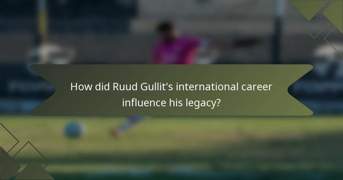 How did Ruud Gullit's international career influence his legacy?