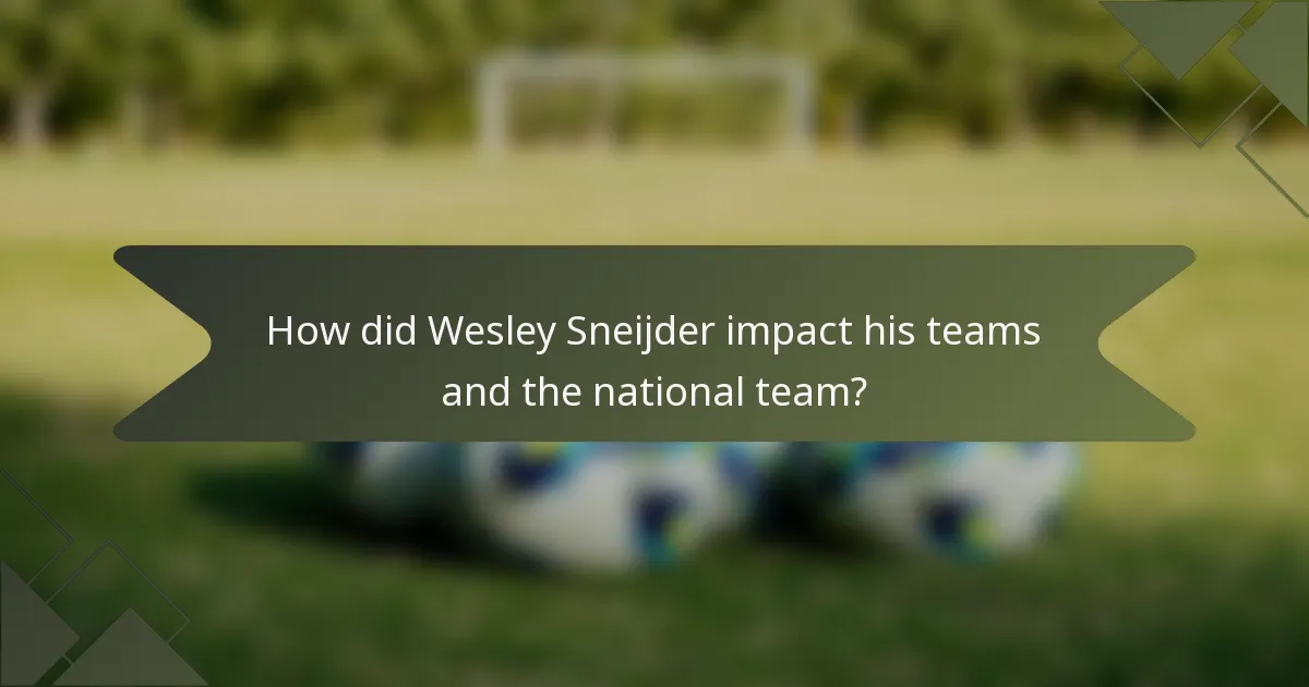 How did Wesley Sneijder impact his teams and the national team?