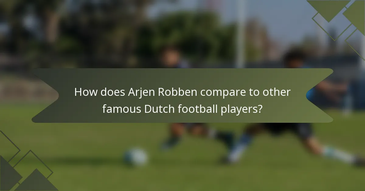 How does Arjen Robben compare to other famous Dutch football players?