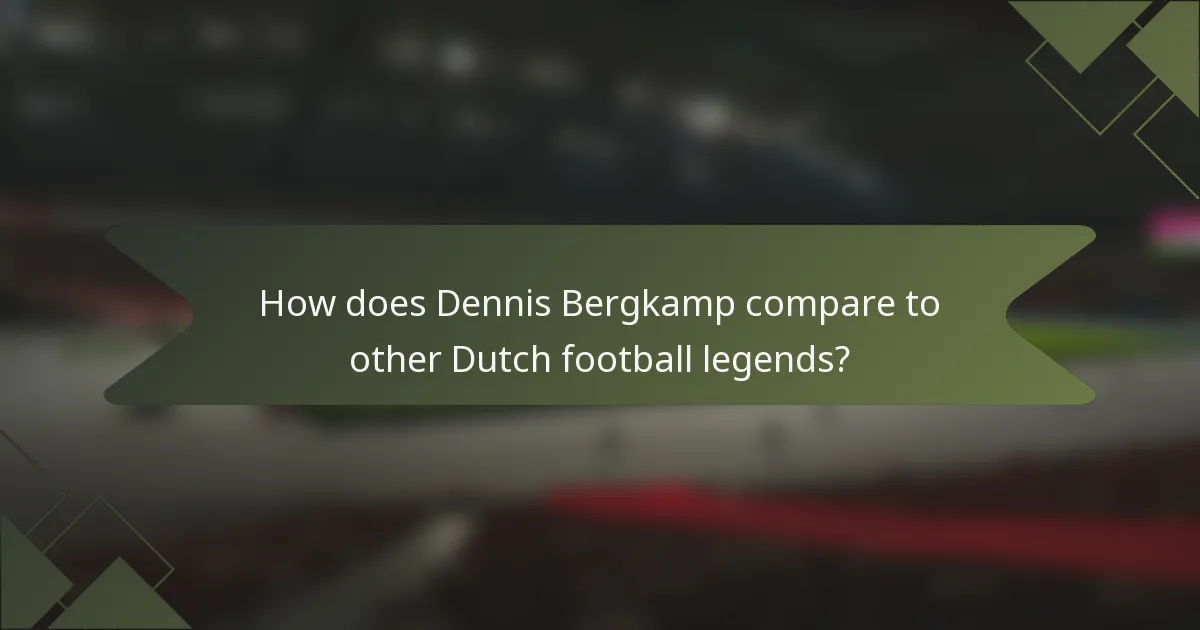 How does Dennis Bergkamp compare to other Dutch football legends?