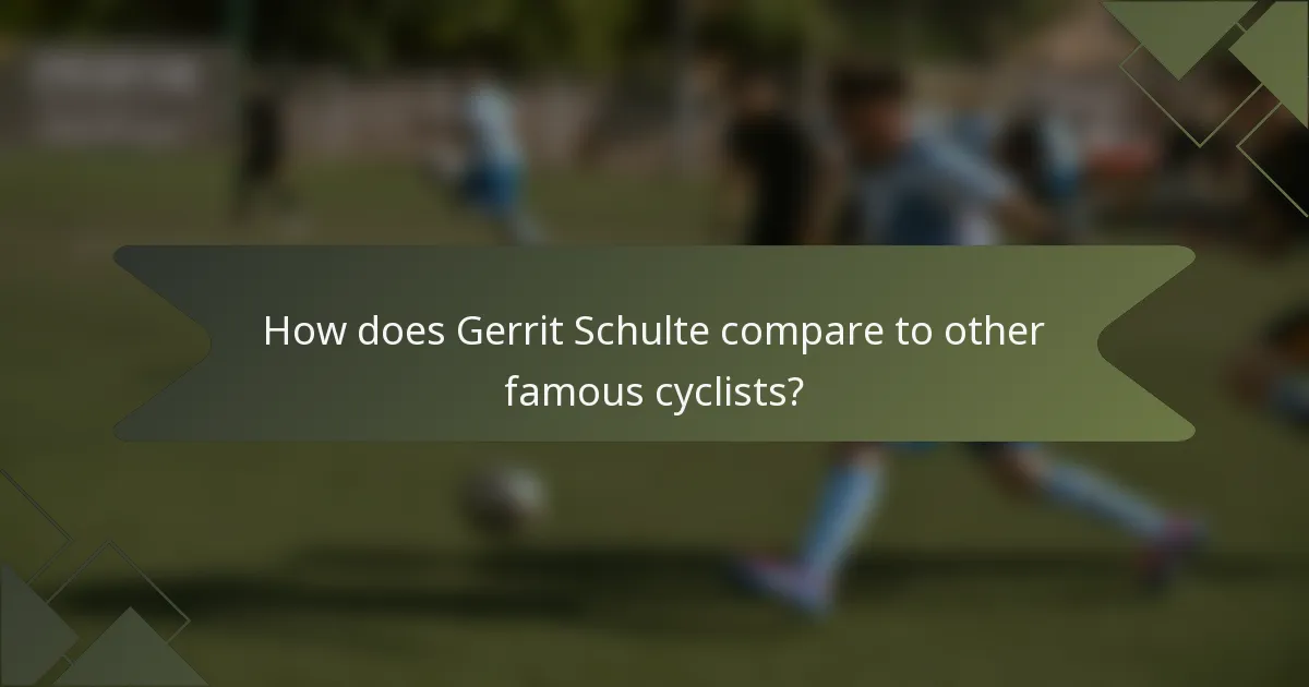 How does Gerrit Schulte compare to other famous cyclists?