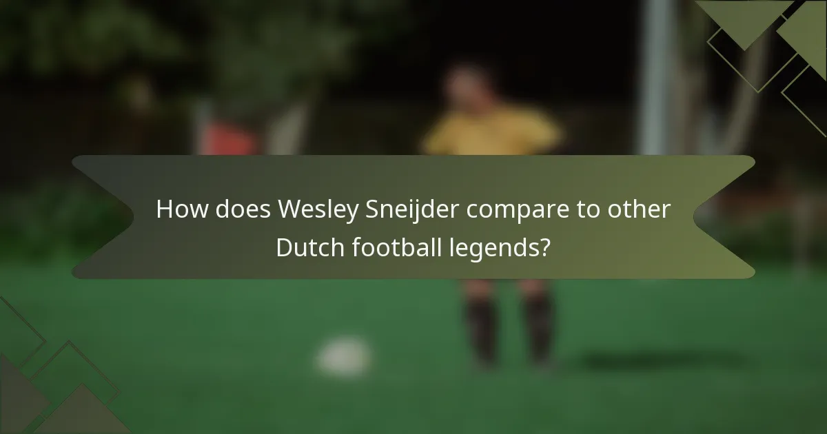 How does Wesley Sneijder compare to other Dutch football legends?