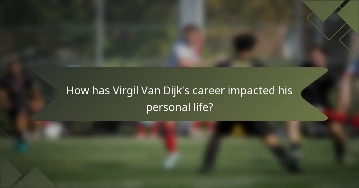 How has Virgil Van Dijk's career impacted his personal life?