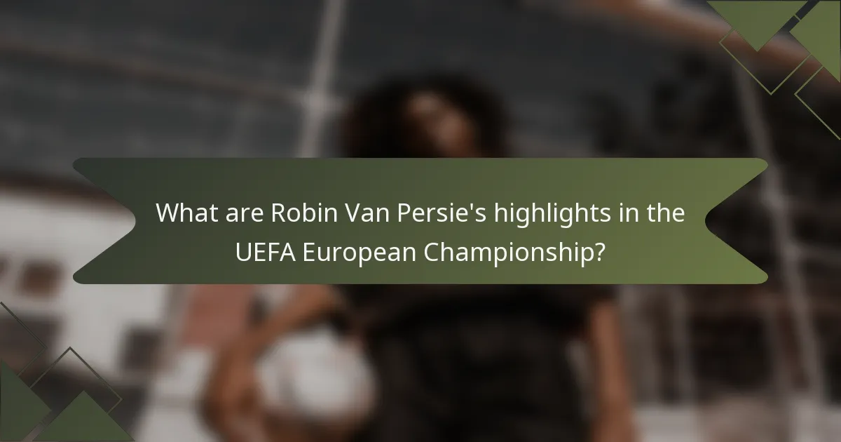 What are Robin Van Persie's highlights in the UEFA European Championship?