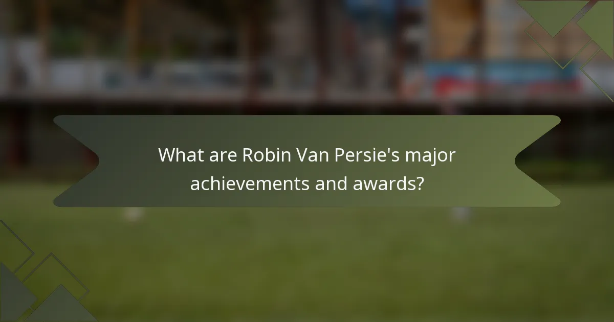 What are Robin Van Persie's major achievements and awards?