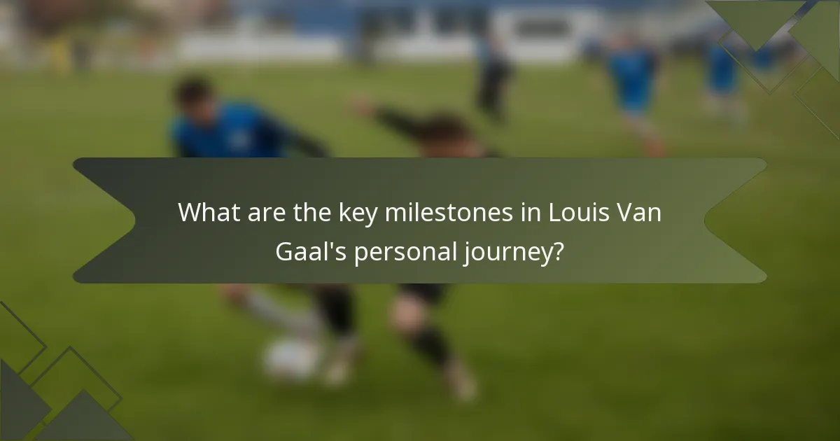 What are the key milestones in Louis Van Gaal's personal journey?