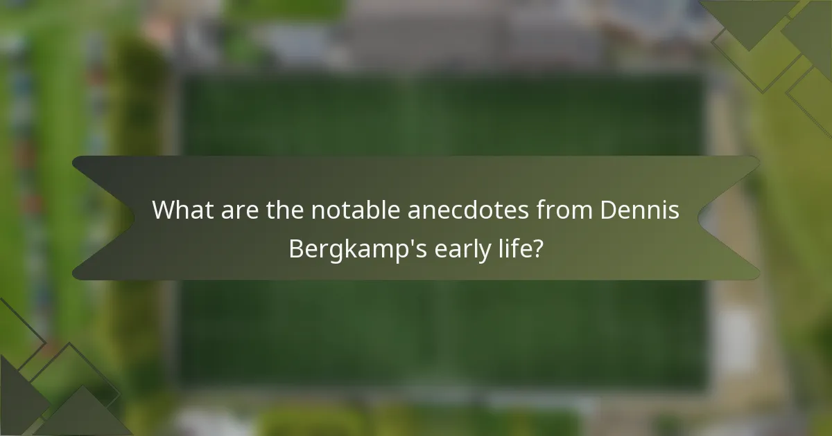What are the notable anecdotes from Dennis Bergkamp's early life?
