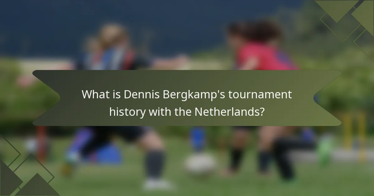 What is Dennis Bergkamp's tournament history with the Netherlands?