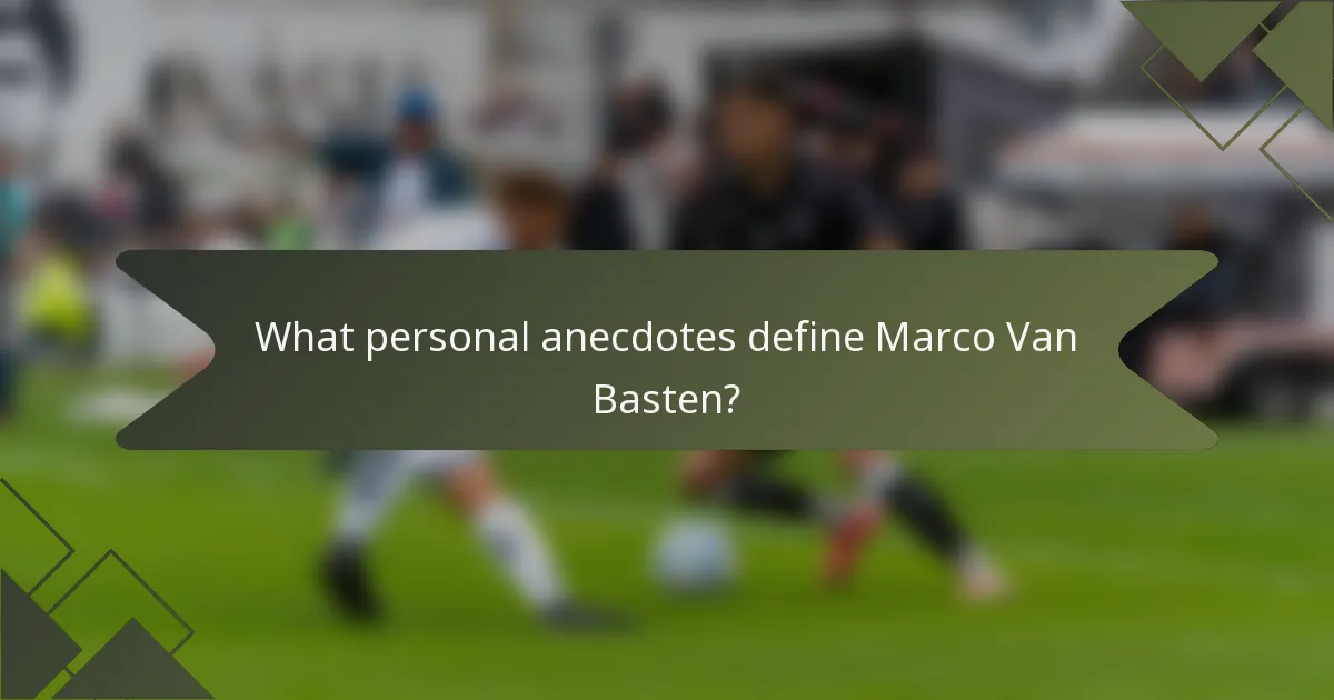 What personal anecdotes define Marco Van Basten?