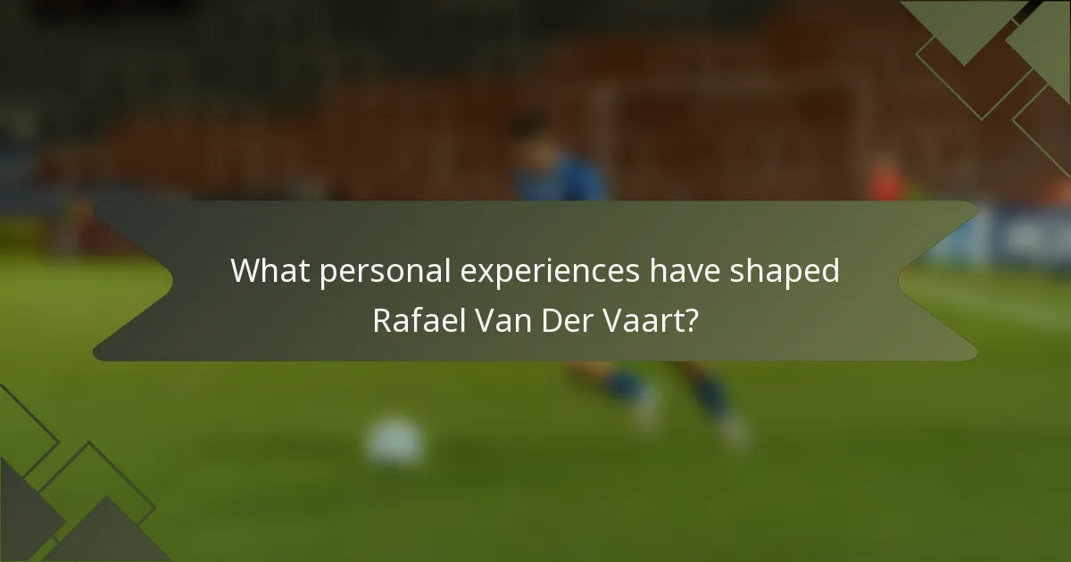 What personal experiences have shaped Rafael Van Der Vaart?