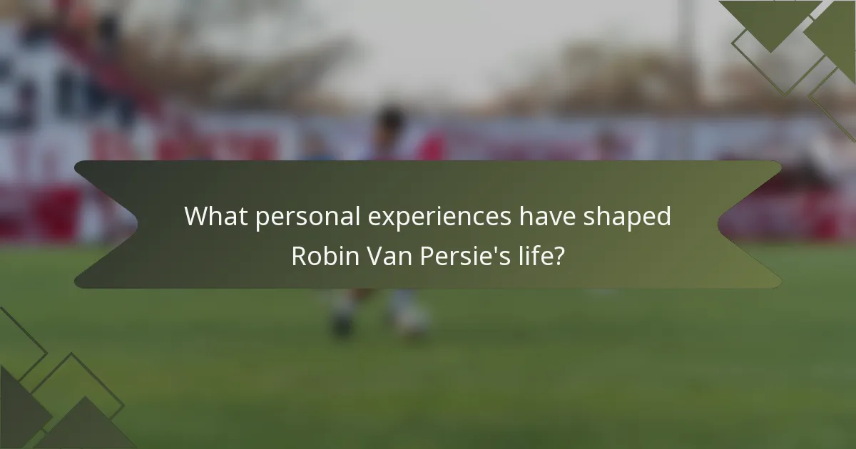 What personal experiences have shaped Robin Van Persie's life?