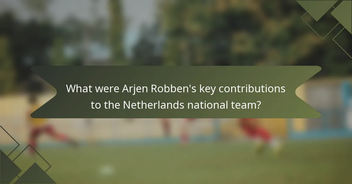 What were Arjen Robben's key contributions to the Netherlands national team?