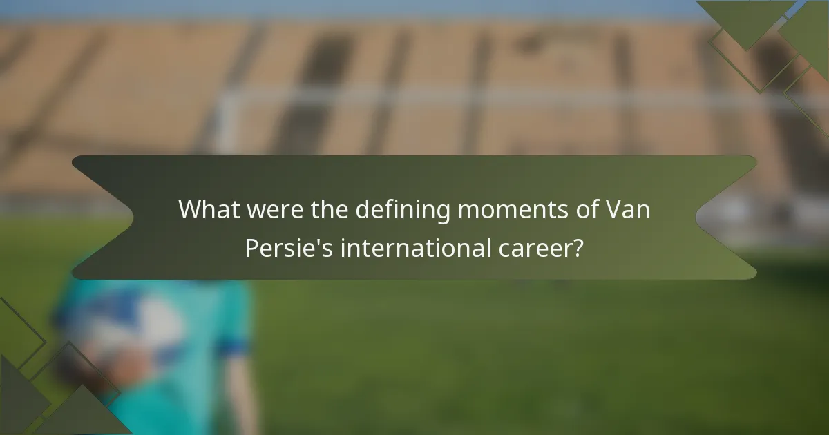 What were the defining moments of Van Persie's international career?