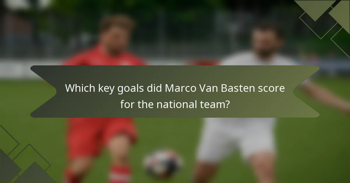 Which key goals did Marco Van Basten score for the national team?