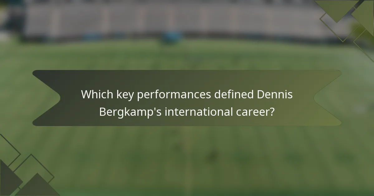 Which key performances defined Dennis Bergkamp's international career?