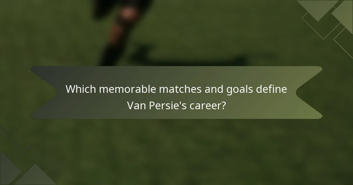 Which memorable matches and goals define Van Persie's career?