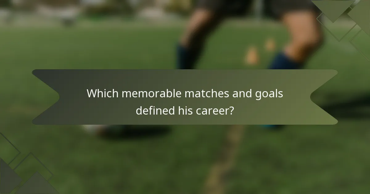 Which memorable matches and goals defined his career?