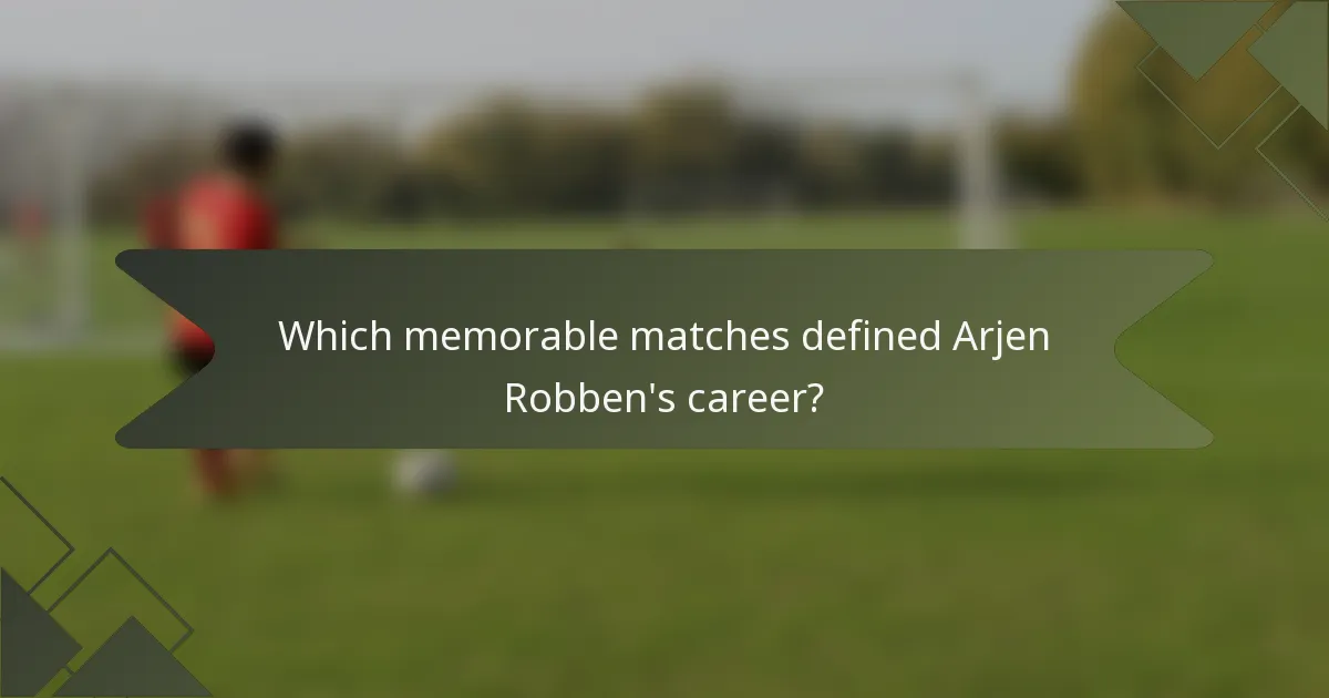 Which memorable matches defined Arjen Robben's career?