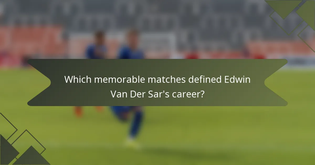 Which memorable matches defined Edwin Van Der Sar's career?