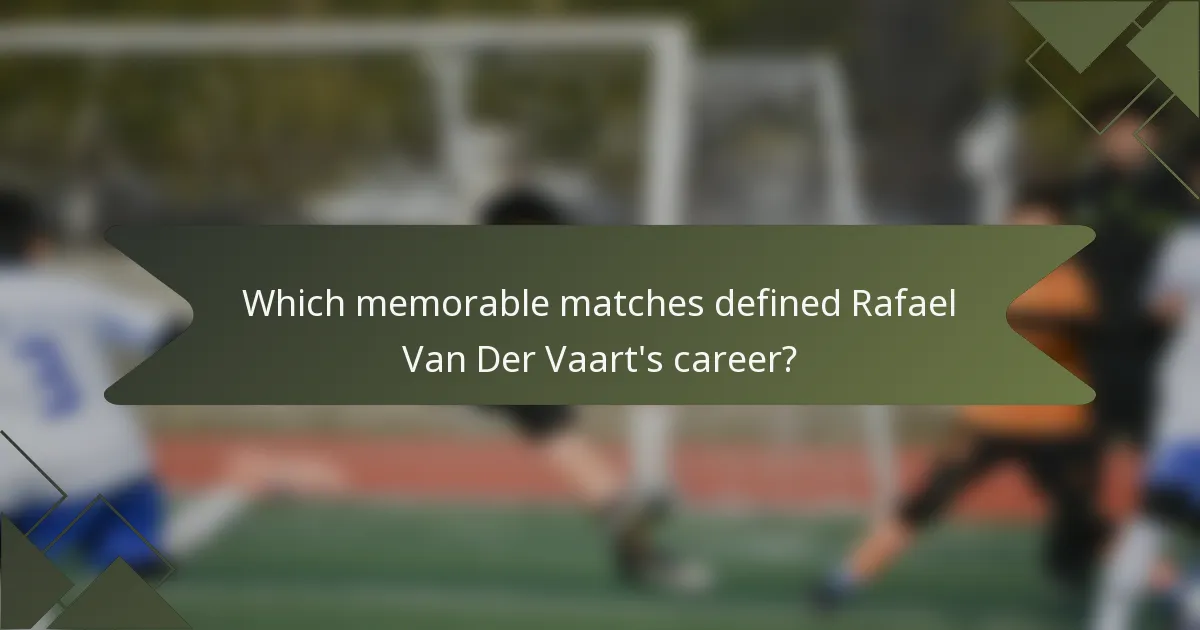 Which memorable matches defined Rafael Van Der Vaart's career?
