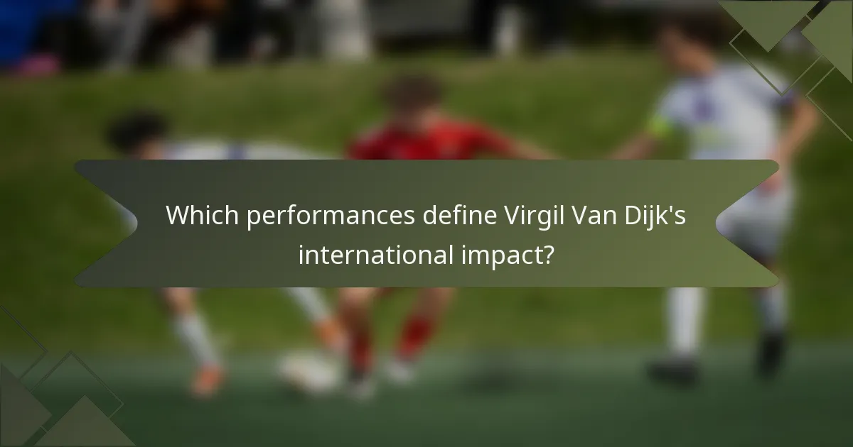 Which performances define Virgil Van Dijk's international impact?