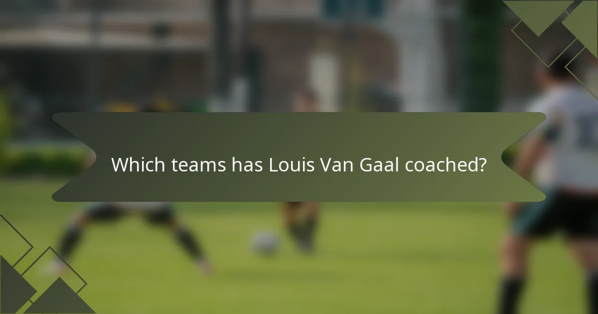 Which teams has Louis Van Gaal coached?