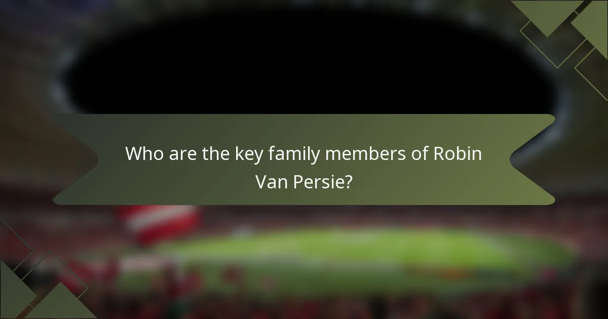 Who are the key family members of Robin Van Persie?